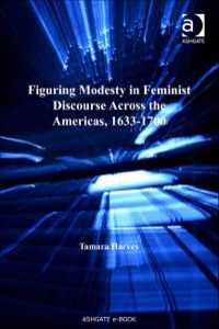 Omslagafbeelding: Figuring Modesty in Feminist Discourse Across the Americas, 1633-1700 9780754664529