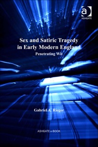 Cover image: Sex and Satiric Tragedy in Early Modern England: Penetrating Wit 9781409400295