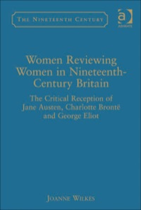Cover image: Women Reviewing Women in Nineteenth-Century Britain: The Critical Reception of Jane Austen, Charlotte Brontë and George Eliot 9780754663362