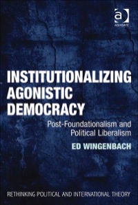 Cover image: Institutionalizing Agonistic Democracy: Post-Foundationalism and Political Liberalism 9781409403531