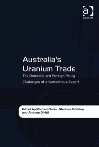 Cover image: Australia's Uranium Trade: The Domestic and Foreign Policy Challenges of a Contentious Export 9781409429913