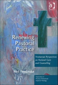 Cover image: Renewing Pastoral Practice: Trinitarian Perspectives on Pastoral Care and Counselling 9780754655657