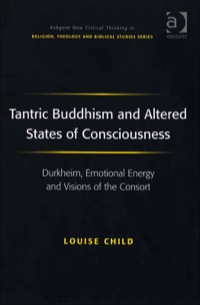 Cover image: Tantric Buddhism and Altered States of Consciousness: Durkheim, Emotional Energy and Visions of the Consort 9780754658047