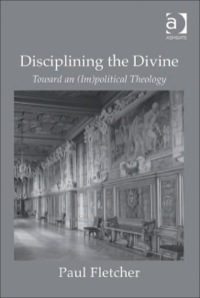 Omslagafbeelding: Disciplining the Divine: Toward an (Im)political Theology 9780754667162