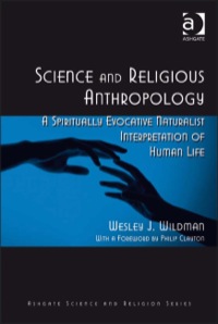 Cover image: Science and Religious Anthropology: A Spiritually Evocative Naturalist Interpretation of Human Life 9780754665922