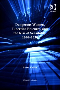 Omslagafbeelding: Dangerous Women, Libertine Epicures, and the Rise of Sensibility, 1670–1730 9781409418115