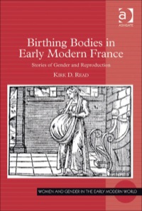 Cover image: Birthing Bodies in Early Modern France: Stories of Gender and Reproduction 9780754666325