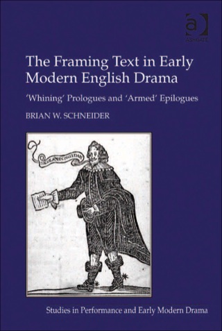 Cover image: The Framing Text in Early Modern English Drama: 'Whining' Prologues and 'Armed' Epilogues 9781409410171