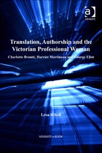 Cover image: Translation, Authorship and the Victorian Professional Woman: Charlotte Brontë, Harriet Martineau and George Eliot 9781409426530