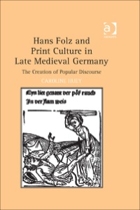 Cover image: Hans Folz and Print Culture in Late Medieval Germany: The Creation of Popular Discourse 9781409406068