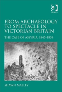 Cover image: From Archaeology to Spectacle in Victorian Britain: The Case of Assyria, 1845-1854 9781409426899
