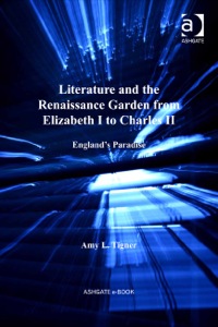 Cover image: Literature and the Renaissance Garden from Elizabeth I to Charles II: England’s Paradise 9781409436744