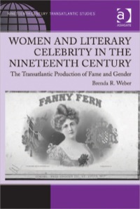 Cover image: Women and Literary Celebrity in the Nineteenth Century: The Transatlantic Production of Fame and Gender 9781409400738