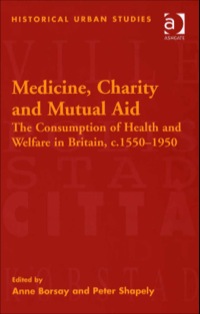 Cover image: Medicine, Charity and Mutual Aid: The Consumption of Health and Welfare in Britain, c.1550–1950 9780754651482