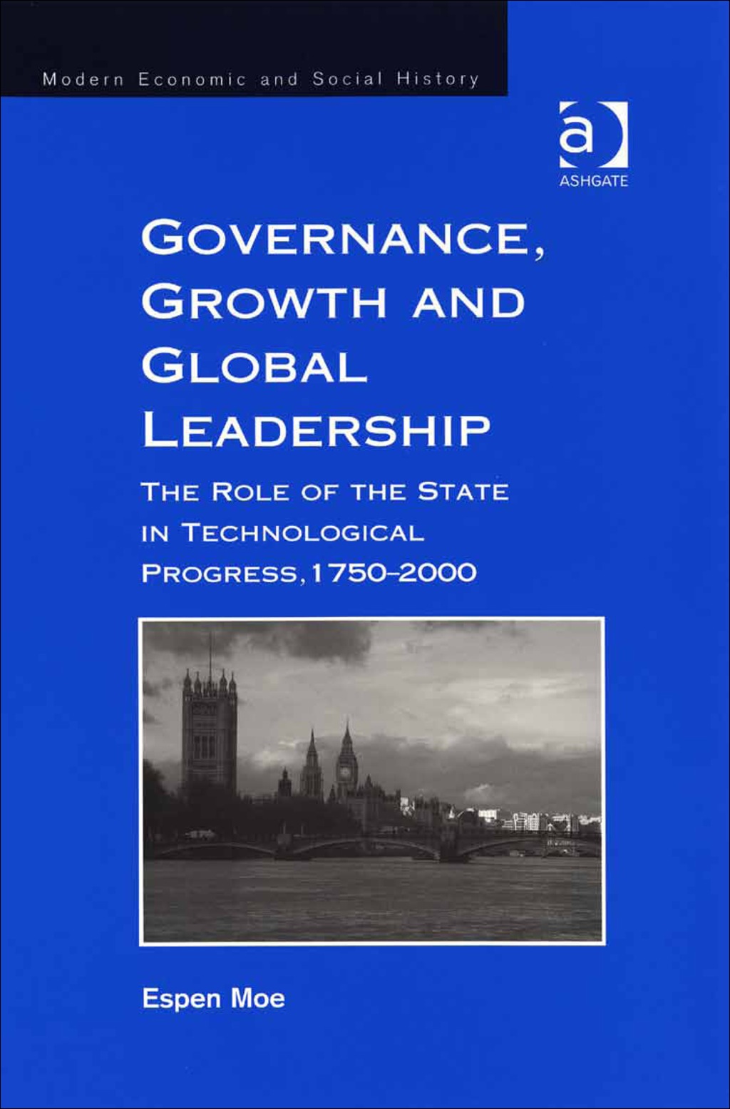 Governance, Growth and Global Leadership: The Role of the State in Technological Progress, 1750–2000