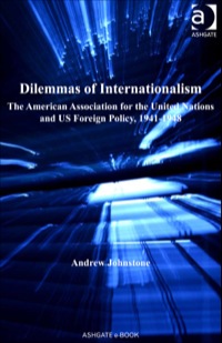 Cover image: Dilemmas of Internationalism: The American Association for the United Nations and US Foreign Policy, 1941-1948 9780754663607