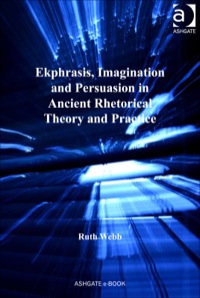 صورة الغلاف: Ekphrasis, Imagination and Persuasion in Ancient Rhetorical Theory and Practice 9780754661252