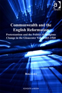 Imagen de portada: Commonwealth and the English Reformation: Protestantism and the Politics of Religious Change in the Gloucester Vale, 1483–1560 9781409400455