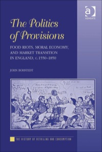 Cover image: The Politics of Provisions: Food Riots, Moral Economy, and Market Transition in England, c. 1550–1850 9780754665816