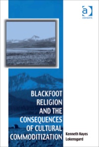 Cover image: Blackfoot Religion and the Consequences of Cultural Commoditization 9780754668268