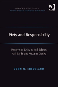 Cover image: Piety and Responsibility: Patterns of Unity in Karl Rahner, Karl Barth, and Vedanta Desika 9781409409052