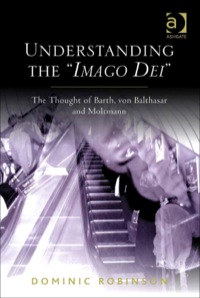 Cover image: Understanding the 'Imago Dei': The Thought of Barth, von Balthasar and Moltmann 9780754667704