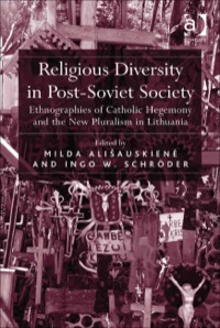 Cover image: Religious Diversity in Post-Soviet Society: Ethnographies of Catholic Hegemony and the New Pluralism in Lithuania 9781409409120