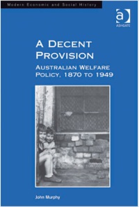 Cover image: A Decent Provision: Australian Welfare Policy, 1870 to 1949 9781409407591