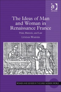 Cover image: The Ideas of Man and Woman in Renaissance France: Print, Rhetoric, and Law 9781409412465