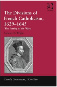 Cover image: The Divisions of French Catholicism, 1629–1645: 'The Parting of the Ways' 9781409420842