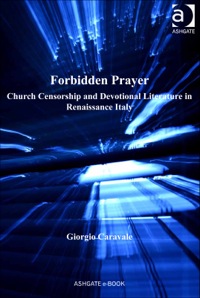 Cover image: Forbidden Prayer: Church Censorship and Devotional Literature in Renaissance Italy 9781409429883