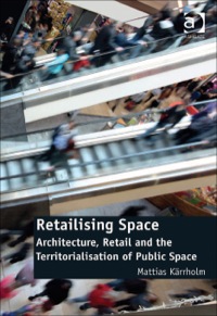 Cover image: Retailising Space: Architecture, Retail and the Territorialisation of Public Space 9781409430988