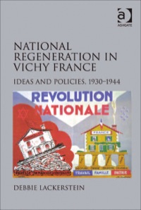 Cover image: National Regeneration in Vichy France: Ideas and Policies, 1930–1944 9780754667216