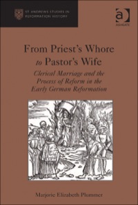Cover image: From Priest's Whore to Pastor's Wife: Clerical Marriage and the Process of Reform in the Early German Reformation 9781409441540