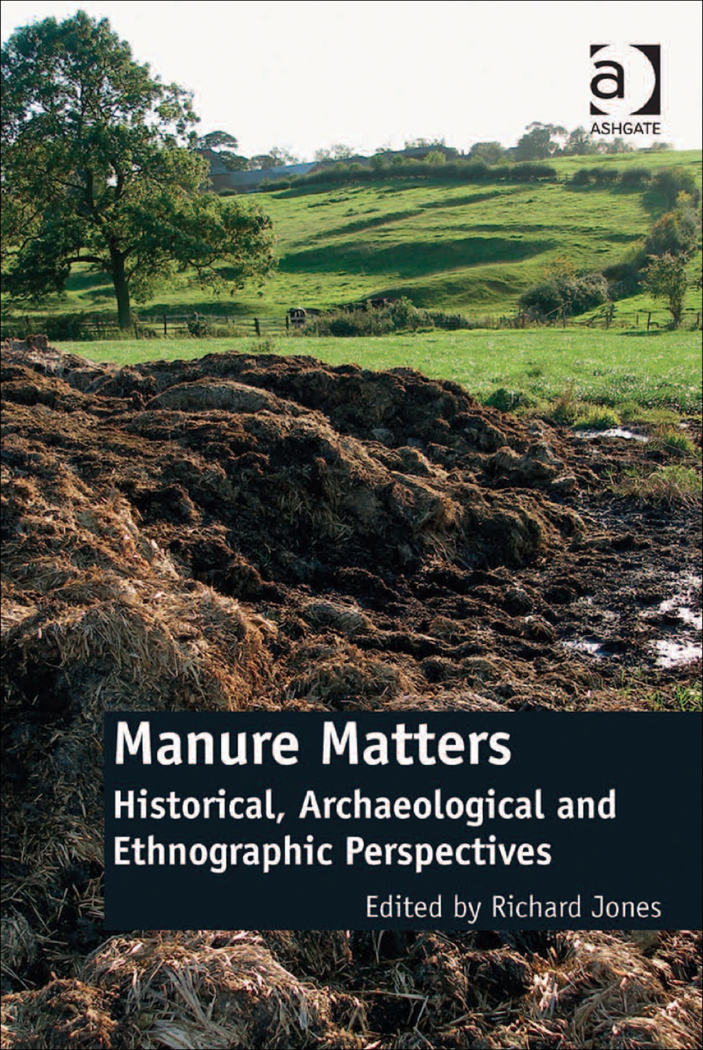 Manure Matters: Historical, Archaeological and Ethnographic Perspectives