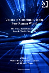 Cover image: Visions of Community in the Post-Roman World: The West, Byzantium and the Islamic World, 300–1100 9781409427094