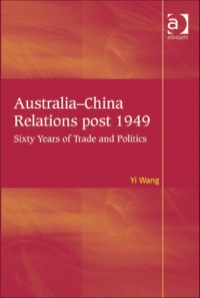 Cover image: Australia-China Relations post 1949: Sixty Years of Trade and Politics 9781409437284