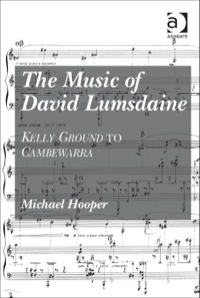 Cover image: The Music of David Lumsdaine: Kelly Ground to Cambewarra 9781409428763
