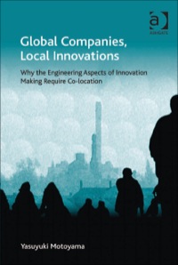 Cover image: Global Companies, Local Innovations: Why the Engineering Aspects of Innovation Making Require Co-location 9781409421467