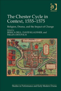 Cover image: The Chester Cycle in Context, 1555–1575: Religion, Drama, and the Impact of Change 9781409441366