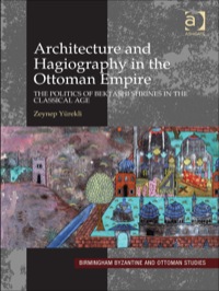 Cover image: Architecture and Hagiography in the Ottoman Empire: The Politics of Bektashi Shrines in the Classical Age 9781409411062