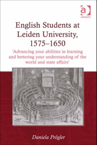 Cover image: English Students at Leiden University, 1575-1650: 'Advancing your abilities in learning and bettering your understanding of the world and state affairs' 9781409437123