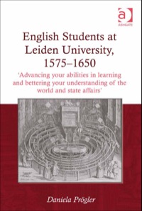 表紙画像: English Students at Leiden University, 1575-1650: 'Advancing your abilities in learning and bettering your understanding of the world and state affairs' 9781409437123