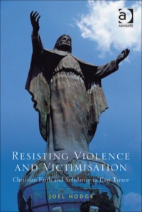 Cover image: Resisting Violence and Victimisation: Christian Faith and Solidarity in East Timor 9781409445876