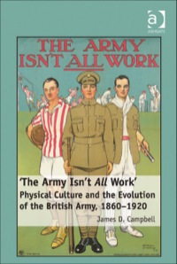 Cover image: 'The Army Isn't All  Work': Physical Culture and the Evolution of the British Army, 1860–1920 9781409436966