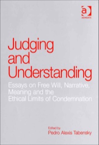 Cover image: Judging and Understanding: Essays on Free Will, Narrative, Meaning and the Ethical Limits of Condemnation 9780754653950