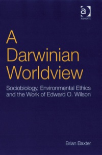 Cover image: A Darwinian Worldview: Sociobiology, Environmental Ethics and the Work of Edward O. Wilson 9780754656784