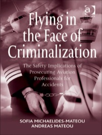 Cover image: Flying in the Face of Criminalization: The Safety Implications of Prosecuting Aviation Professionals for Accidents 9781409407676