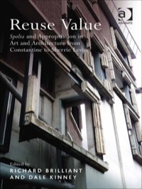 Cover image: Reuse Value: Spolia and Appropriation in Art and Architecture from Constantine to Sherrie Levine 9781409424222