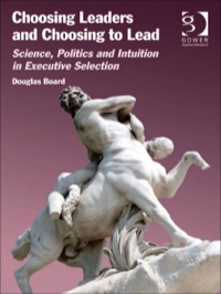 Cover image: Choosing Leaders and Choosing to Lead: Science, Politics and Intuition in Executive Selection 9781409436485